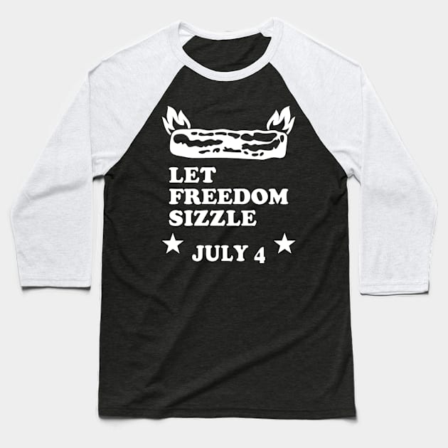 Bacon Lover July 4 Let Freedom Sizzle Baseball T-Shirt by Electrovista